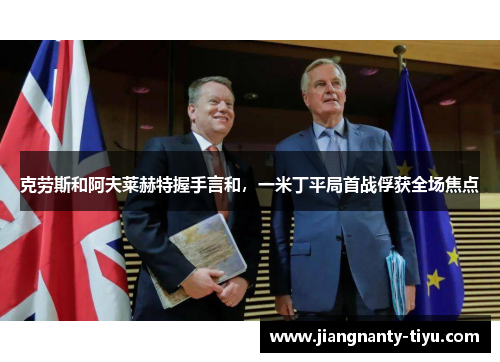克劳斯和阿夫莱赫特握手言和，一米丁平局首战俘获全场焦点