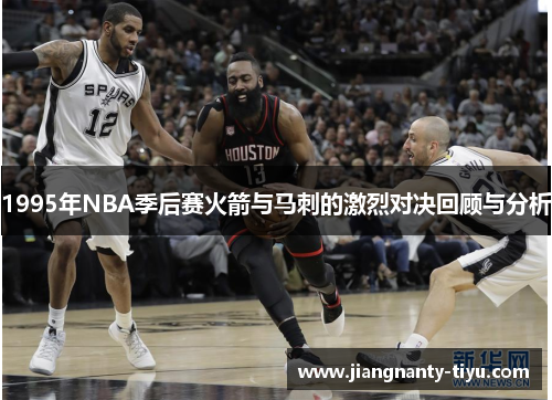 1995年NBA季后赛火箭与马刺的激烈对决回顾与分析