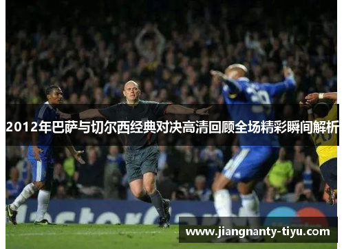 2012年巴萨与切尔西经典对决高清回顾全场精彩瞬间解析
