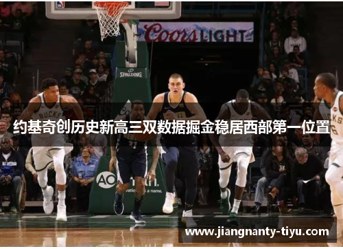 约基奇创历史新高三双数据掘金稳居西部第一位置